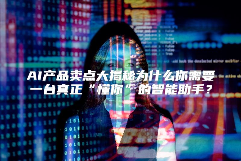 AI产品卖点大揭秘为什么你需要一台真正“懂你”的智能助手？