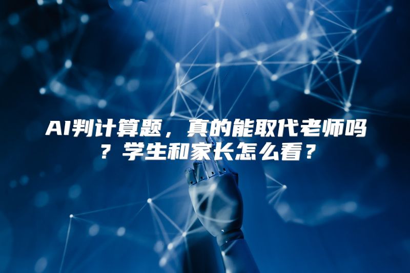 AI判计算题，真的能取代老师吗？学生和家长怎么看？