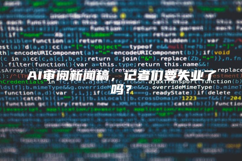 AI审阅新闻稿，记者们要失业了吗？