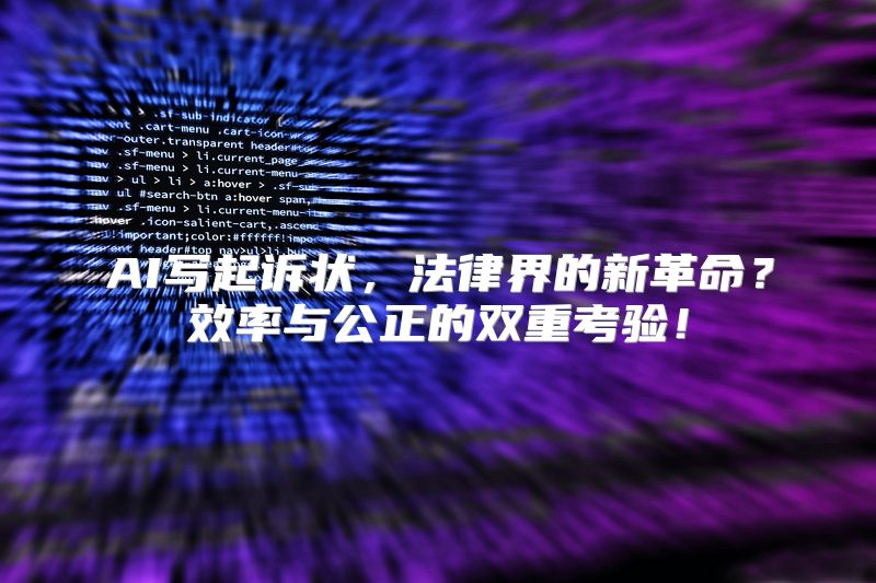 AI写起诉状，法律界的新革命？效率与公正的双重考验！