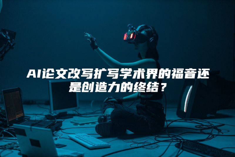 AI论文改写扩写学术界的福音还是创造力的终结？