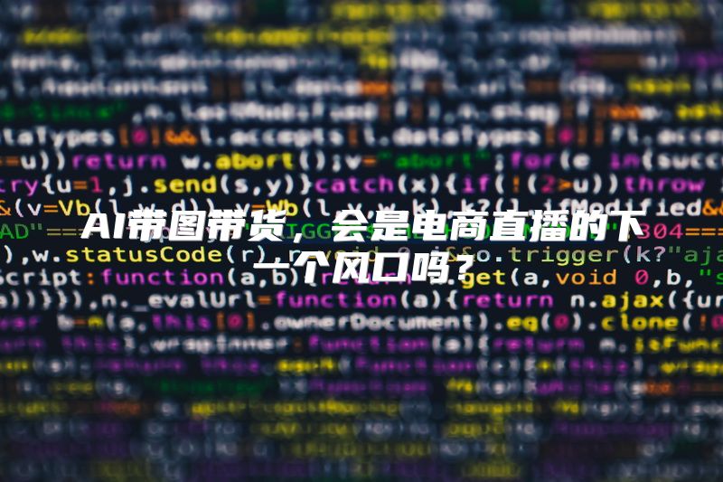 AI带图带货，会是电商直播的下一个风口吗？