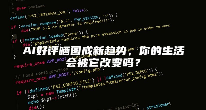 AI好评晒图成新趋势，你的生活会被它改变吗？
