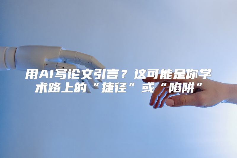用AI写论文引言？这可能是你学术路上的“捷径”或“陷阱”
