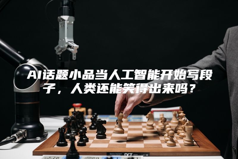 AI话题小品当人工智能开始写段子，人类还能笑得出来吗？