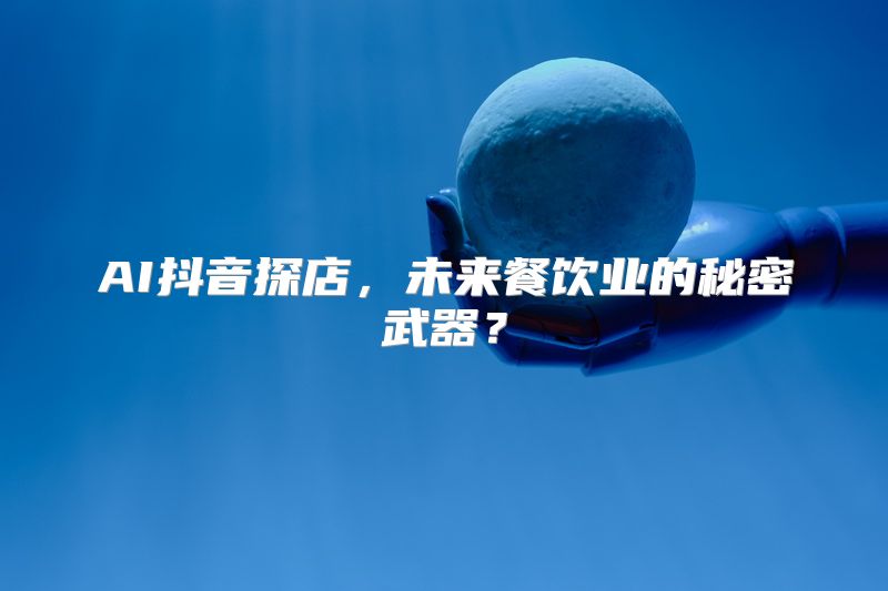 AI抖音探店，未来餐饮业的秘密武器？
