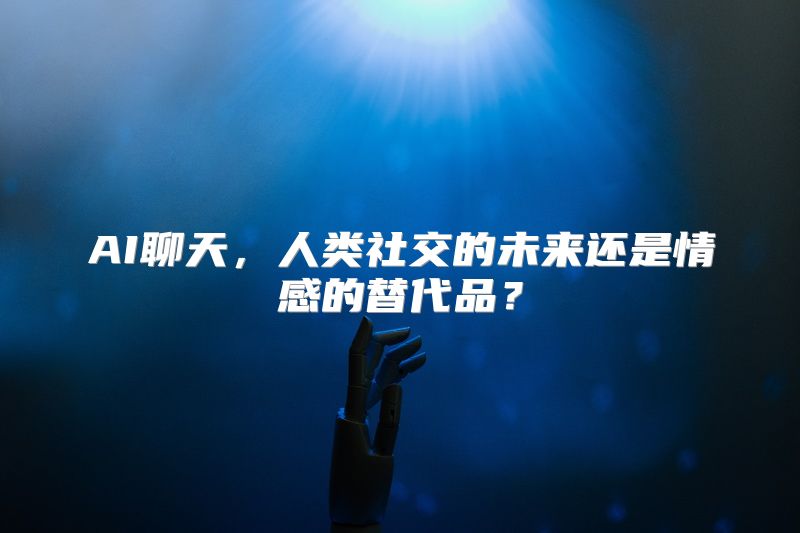 AI聊天，人类社交的未来还是情感的替代品？