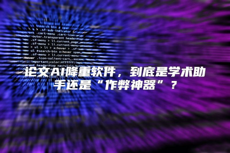 论文AI降重软件，到底是学术助手还是“作弊神器”？