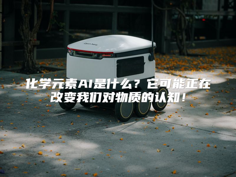 化学元素AI是什么？它可能正在改变我们对物质的认知！