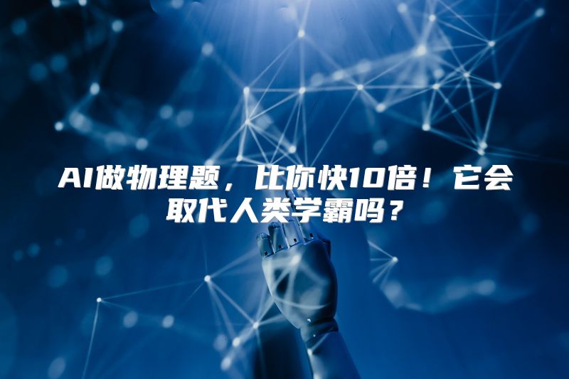AI做物理题，比你快10倍！它会取代人类学霸吗？