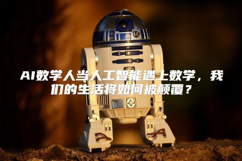 AI数学人当人工智能遇上数学，我们的生活将如何被颠覆？