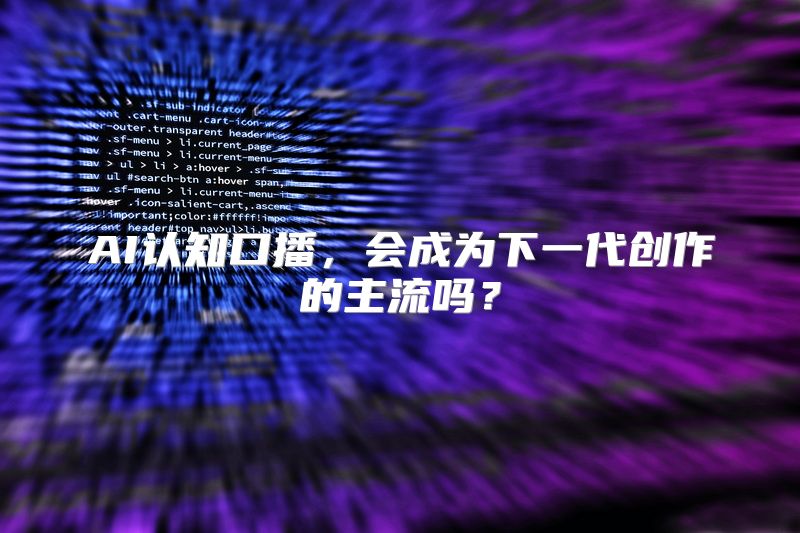 AI认知口播，会成为下一代创作的主流吗？