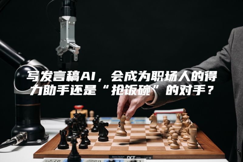 写发言稿AI，会成为职场人的得力助手还是“抢饭碗”的对手？