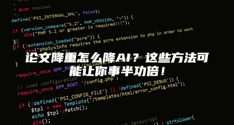 论文降重怎么降AI？这些方法可能让你事半功倍！