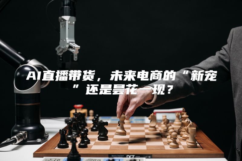 AI直播带货，未来电商的“新宠”还是昙花一现？