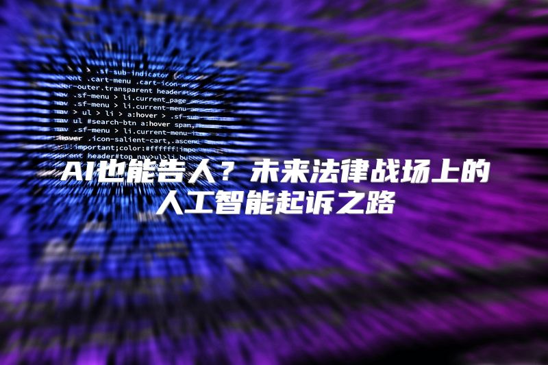 AI也能告人？未来法律战场上的人工智能起诉之路