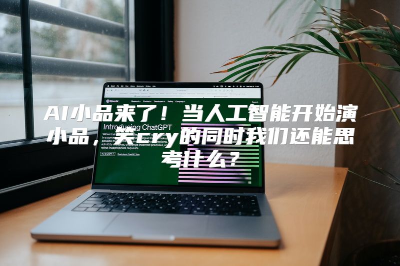 AI小品来了！当人工智能开始演小品，笑cry的同时我们还能思考什么？