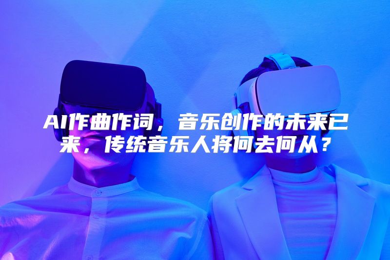 AI作曲作词，音乐创作的未来已来，传统音乐人将何去何从？