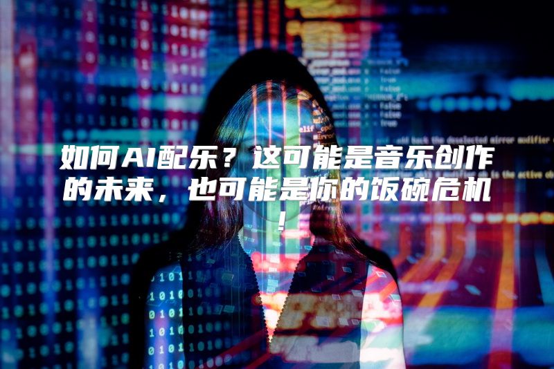 如何AI配乐？这可能是音乐创作的未来，也可能是你的饭碗危机！