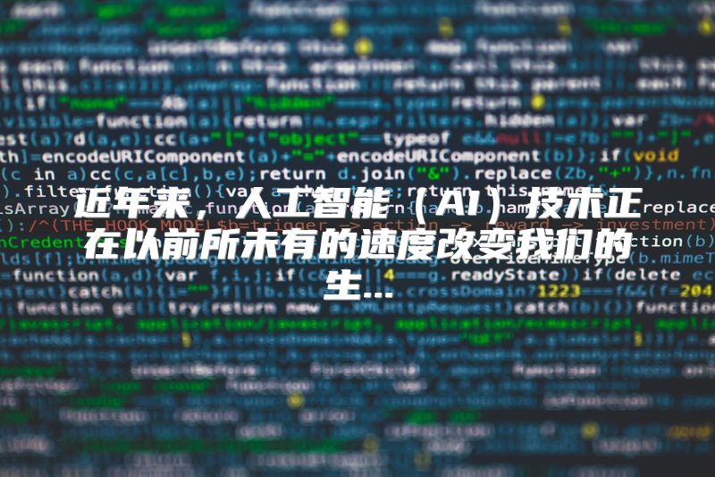 近年来，人工智能（AI）技术正在以前所未有的速度改变我们的生...