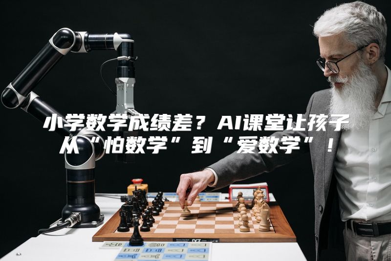 小学数学成绩差？AI课堂让孩子从“怕数学”到“爱数学”！