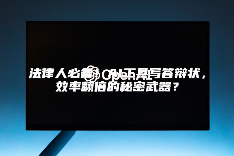 法律人必备！AI工具写答辩状，效率翻倍的秘密武器？