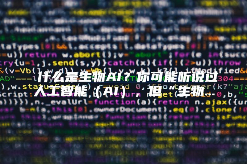  什么是生物AI？你可能听说过人工智能（AI），但“生物...