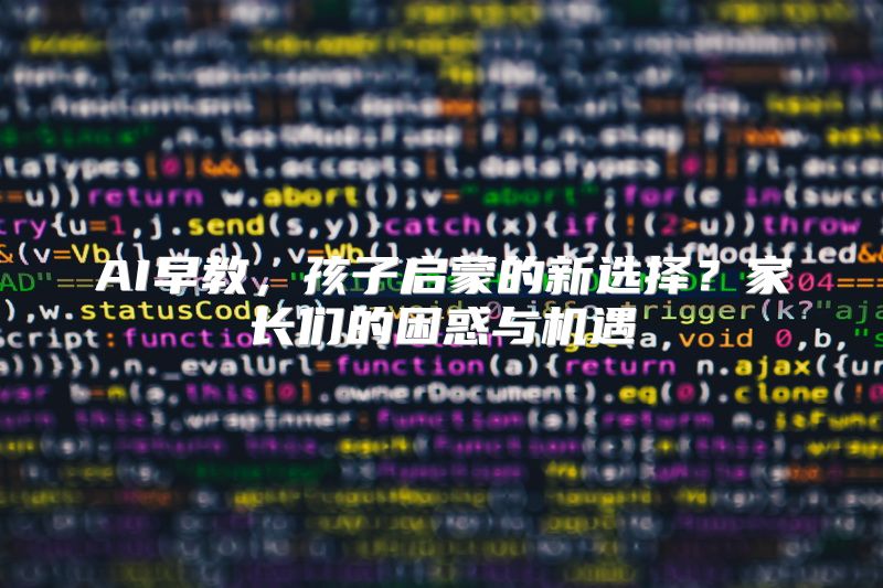 AI早教，孩子启蒙的新选择？家长们的困惑与机遇