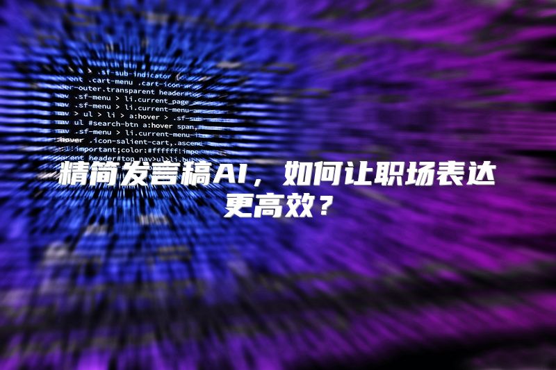 精简发言稿AI，如何让职场表达更高效？