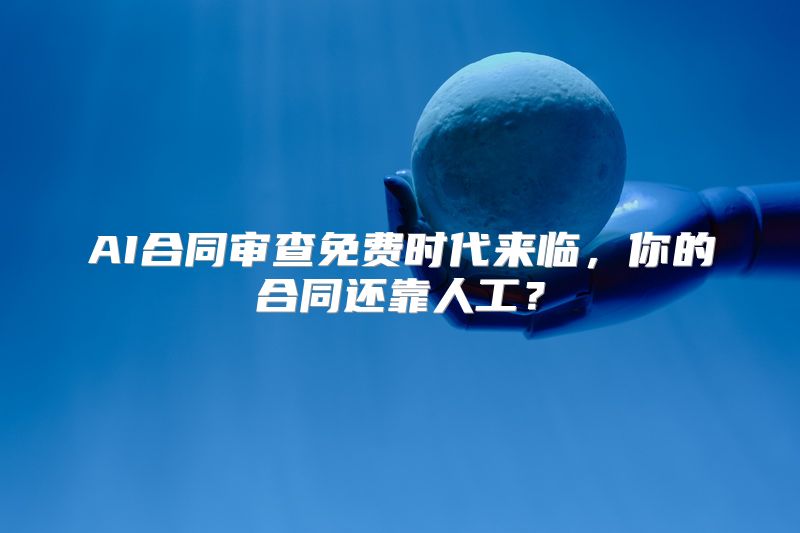 AI合同审查免费时代来临，你的合同还靠人工？