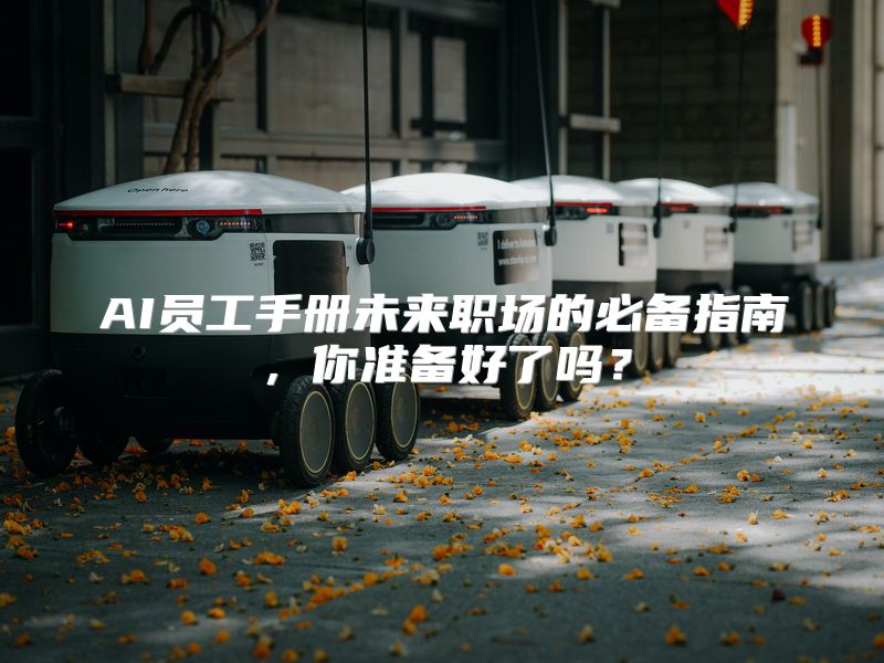AI员工手册未来职场的必备指南，你准备好了吗？