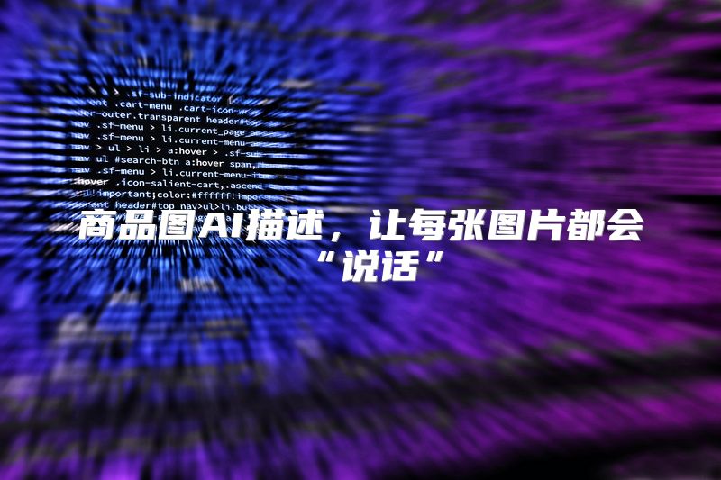 商品图AI描述，让每张图片都会“说话”