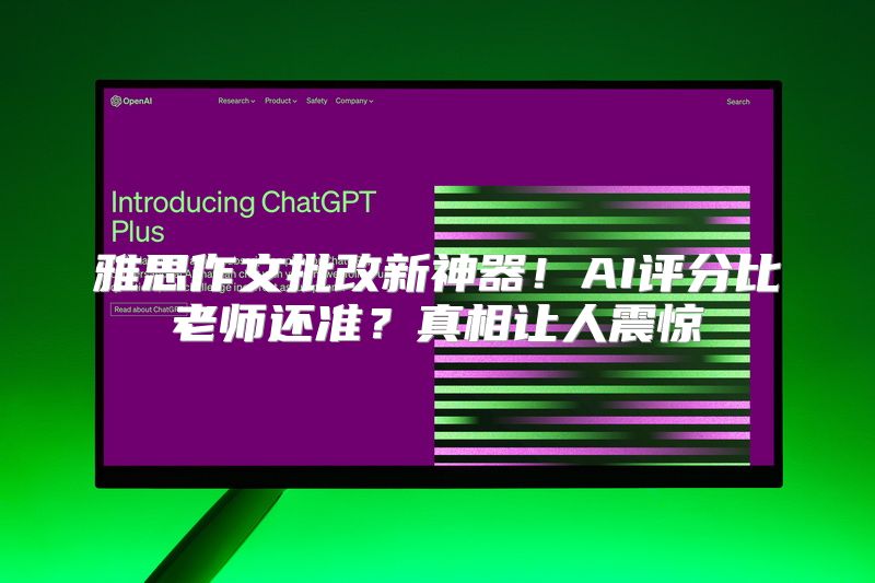 雅思作文批改新神器！AI评分比老师还准？真相让人震惊