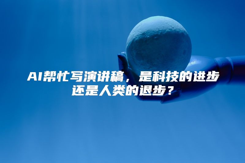 AI帮忙写演讲稿，是科技的进步还是人类的退步？