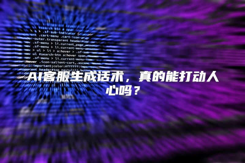 AI客服生成话术，真的能打动人心吗？