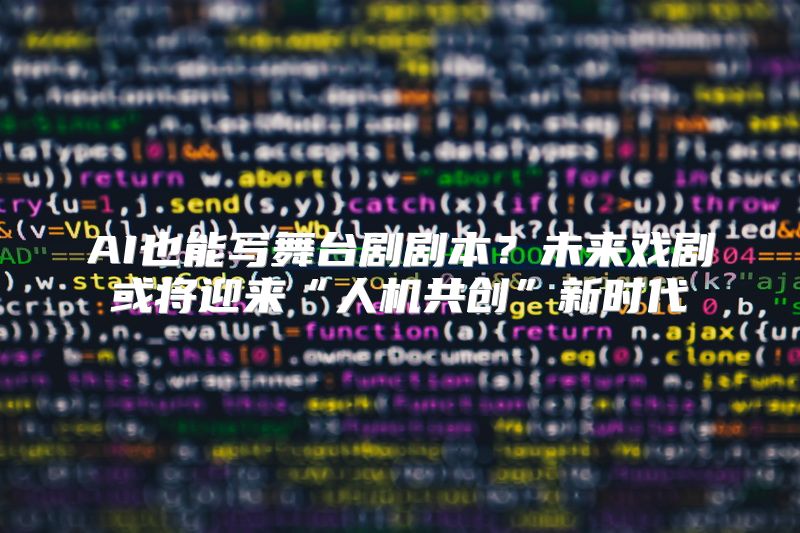 AI也能写舞台剧剧本？未来戏剧或将迎来“人机共创”新时代