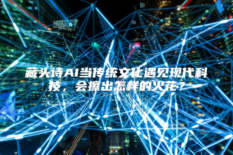 藏头诗AI当传统文化遇见现代科技，会擦出怎样的火花？