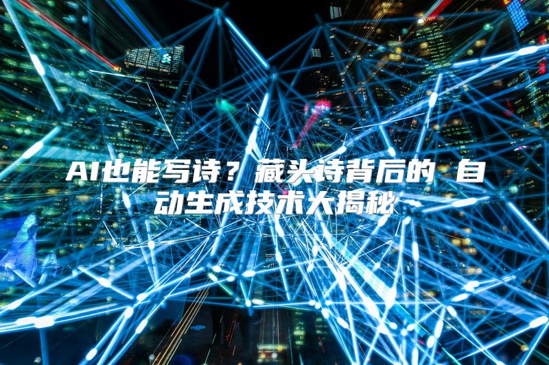 AI也能写诗？藏头诗背后的 自动生成技术大揭秘
