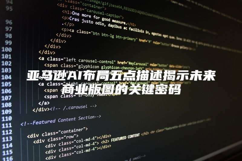 亚马逊AI布局五点描述揭示未来商业版图的关键密码