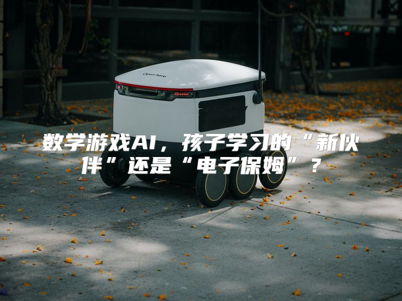 数学游戏AI，孩子学习的“新伙伴”还是“电子保姆”？