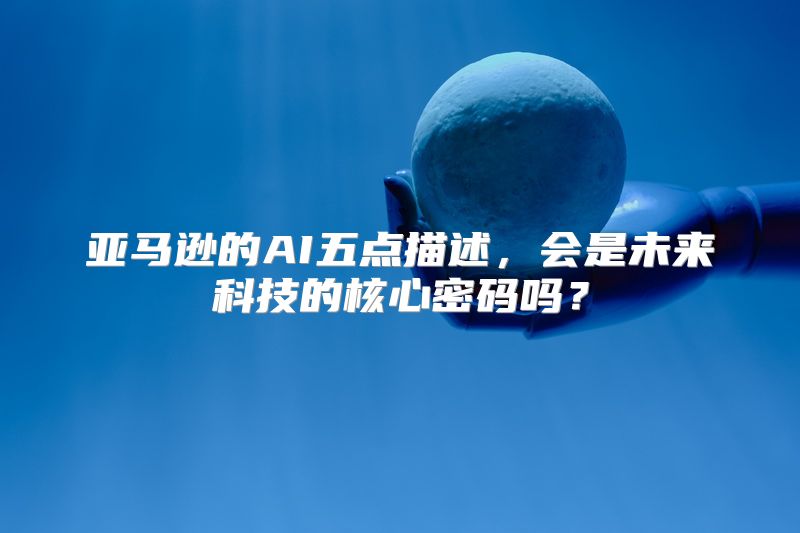 亚马逊的AI五点描述，会是未来科技的核心密码吗？
