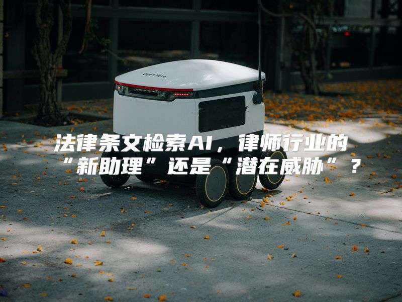 法律条文检索AI，律师行业的“新助理”还是“潜在威胁”？