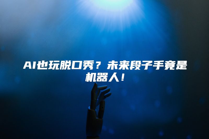 AI也玩脱口秀？未来段子手竟是机器人！