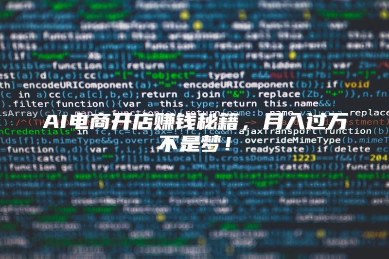 AI电商开店赚钱秘籍，月入过万不是梦！