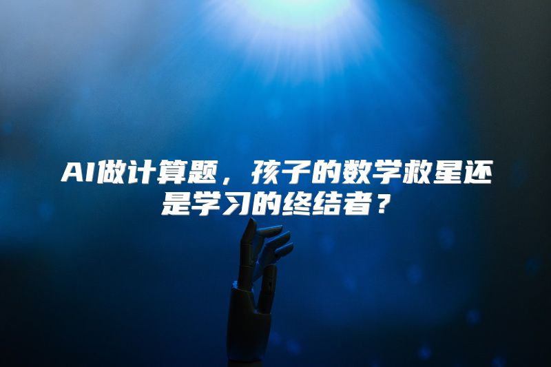 AI做计算题，孩子的数学救星还是学习的终结者？