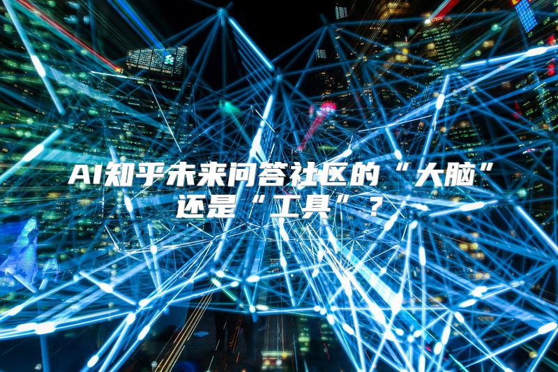 AI知乎未来问答社区的“大脑”还是“工具”？