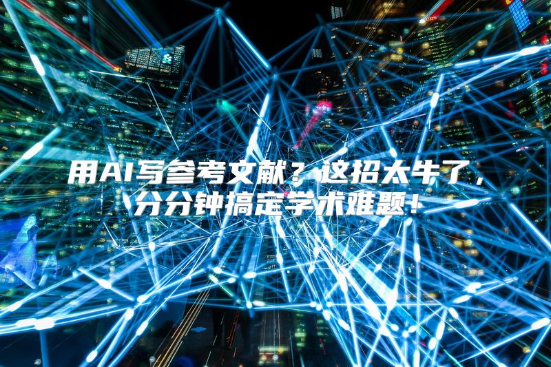 用AI写参考文献？这招太牛了，分分钟搞定学术难题！