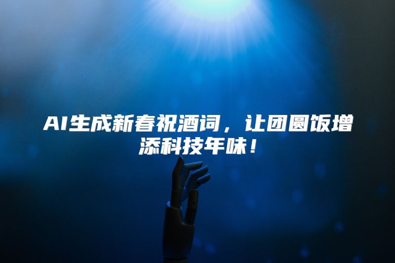AI生成新春祝酒词，让团圆饭增添科技年味！