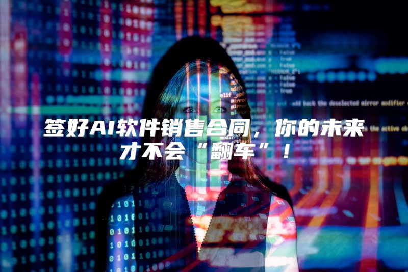 签好AI软件销售合同，你的未来才不会“翻车”！