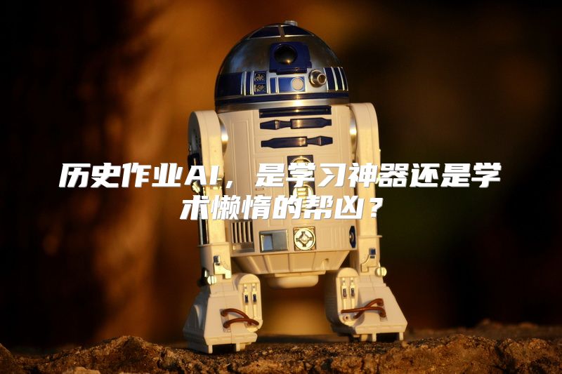 历史作业AI，是学习神器还是学术懒惰的帮凶？